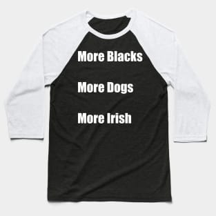 More Blacks More Dogs More Irish Baseball T-Shirt